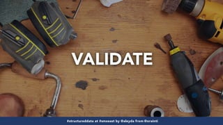 #structureddata at #smxeast by @aleyda from @orainti#structureddata at #smxeast by @aleyda from @orainti
VALIDATE
 