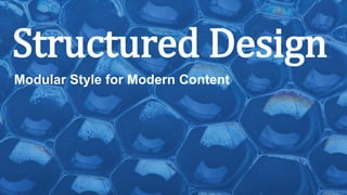 Structured Design
Modular Style for Modern Content
 