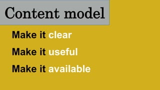 Make it clear
Make it useful
Make it available
Content model
 