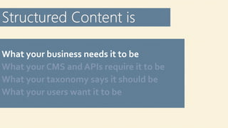 What your business needs it to be
What your CMS and APIs require it to be
What your taxonomy says it should be
What your users want it to be
 
