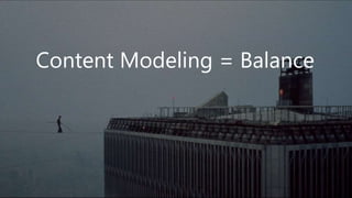 Content Modeling = Balance
 