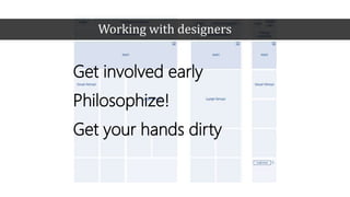 Working with designers
Get involved early
Philosophize!
Get your hands dirty
 