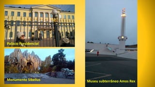Palácio Presidencial
Monumento Sibelius Museu subterrâneo Amos Rex
 