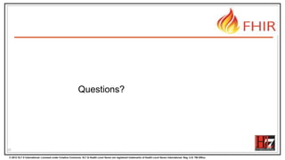 © 2012 HL7 ® International. Licensed under Creative Commons. HL7 & Health Level Seven are registered trademarks of Health Level Seven International. Reg. U.S. TM Office.
Questions?
22
 