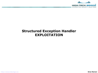 Structured Exception Handler
                                 EXPLOITATION




http://www.htbridge.ch/                                  Brian Mariani
 