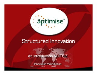 Structured Innovation

  An introduction to I-TRIZ
     Innovation Workbench
      Innovation Workbench
 