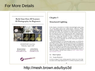 For More Details http://mesh.brown.edu/byo3d 