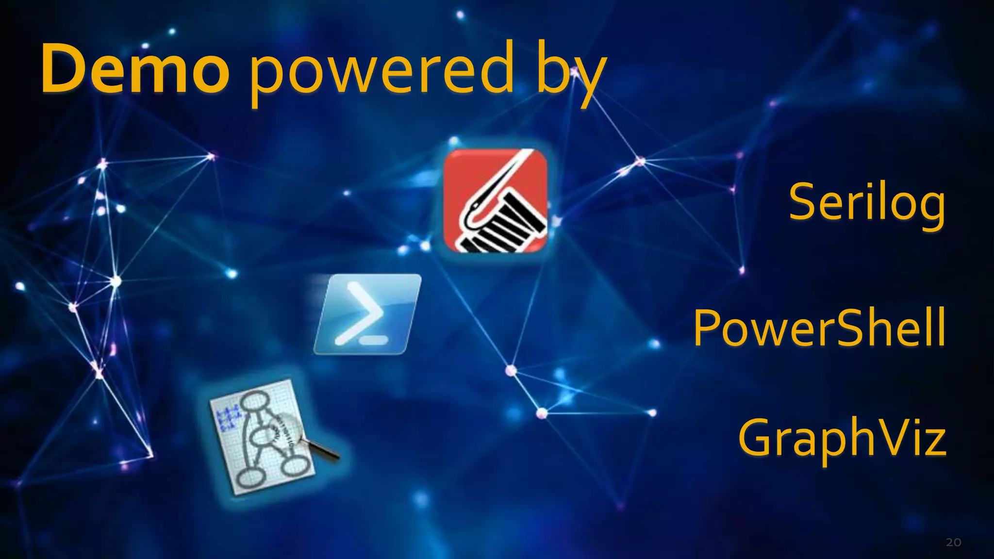 20
Demo powered by
PowerShell
GraphViz
Serilog
 