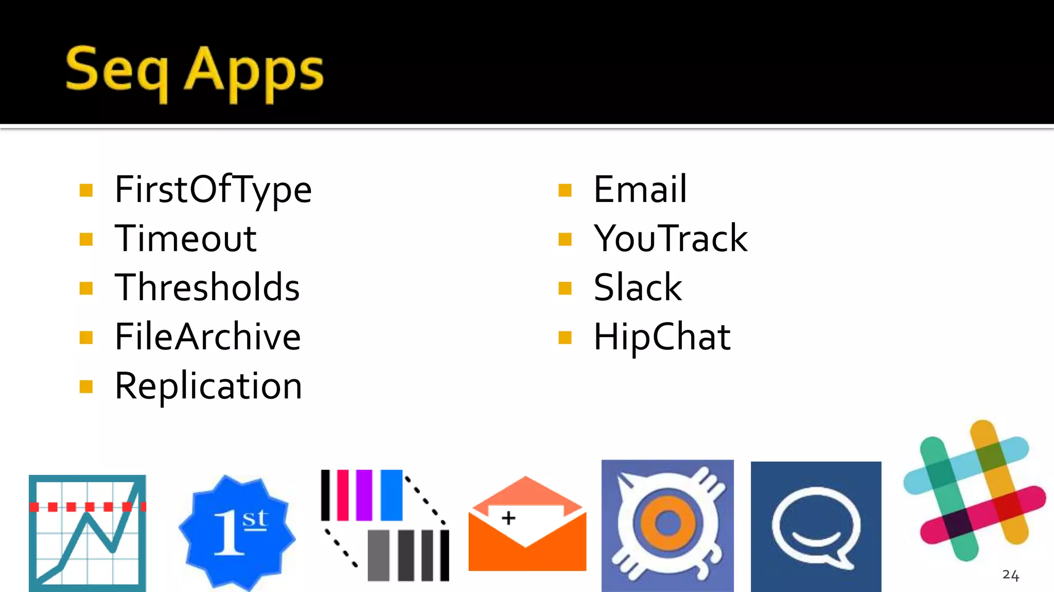  FirstOfType
 Timeout
 Thresholds
 FileArchive
 Replication
 Email
 YouTrack
 Slack
 HipChat
24
 