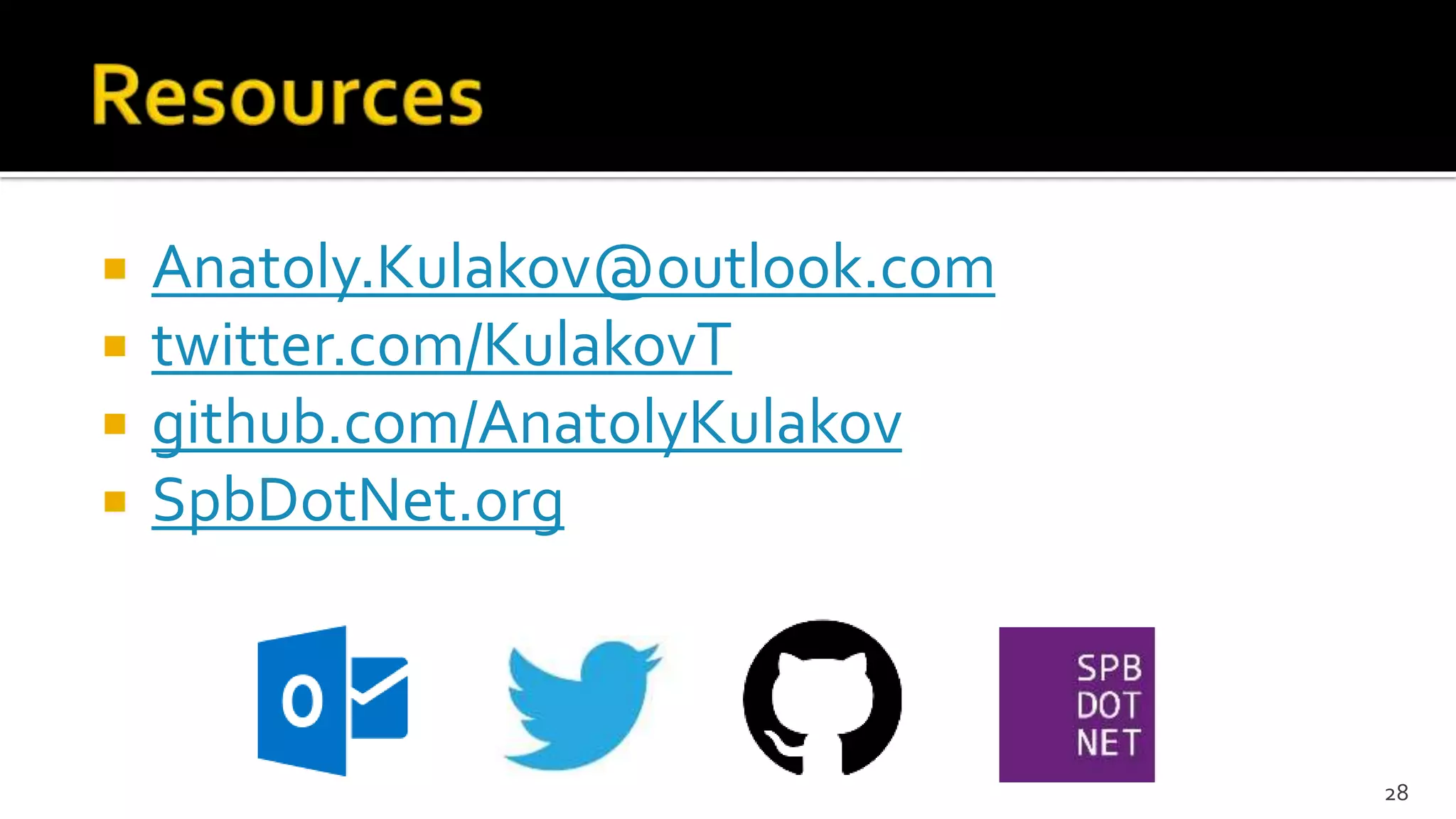  Anatoly.Kulakov@outlook.com
 twitter.com/KulakovT
 github.com/AnatolyKulakov
 SpbDotNet.org
28
 