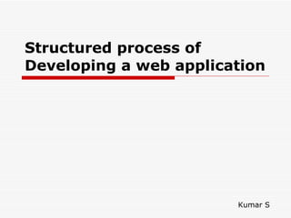 Structured process of Developing a web application Kumar S 