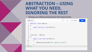 10
ABSTRACTION – USING
WHAT YOU NEED,
IGNORING THE REST
• Driving a car without knowing how the engine works.
 