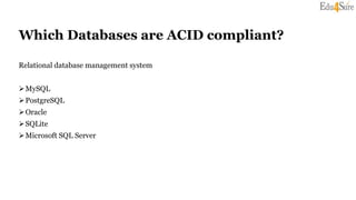 Which Databases are ACID compliant?
Relational database management system
MySQL
PostgreSQL
Oracle
SQLite
Microsoft SQL Server
 