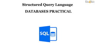 Structured Query Language
DATABASES PRACTICAL
 