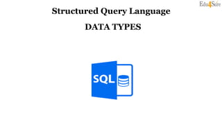 Structured Query Language
DATA TYPES
 