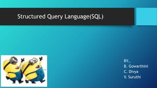 Structured Query Language(SQL)
BY.,
B. Gowarthini
C. Divya
V. Suruthi
 