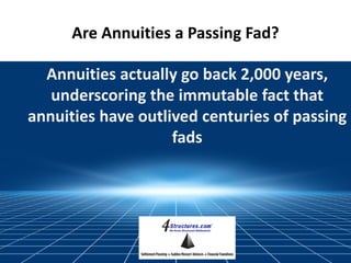 Are Annuities a Passing Fad?
Annuities actually go back 2,000 years,
underscoring the immutable fact that
annuities have outlived centuries of passing
fads
 