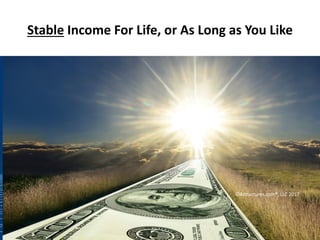 Stable Income For Life, or As Long as You Like
©4structures.com®, LLC 2017
 