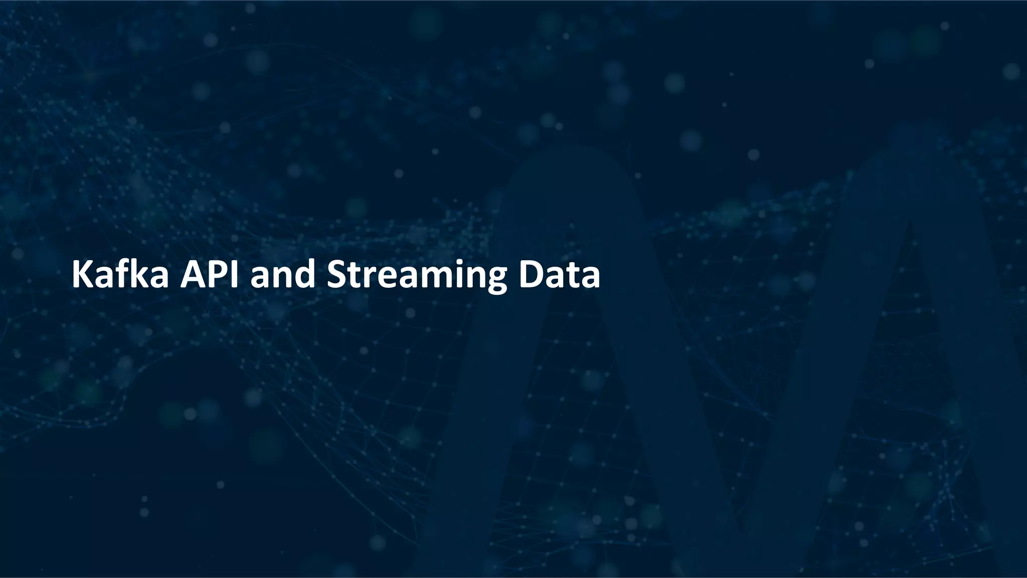 Kafka	API	and	Streaming	Data 