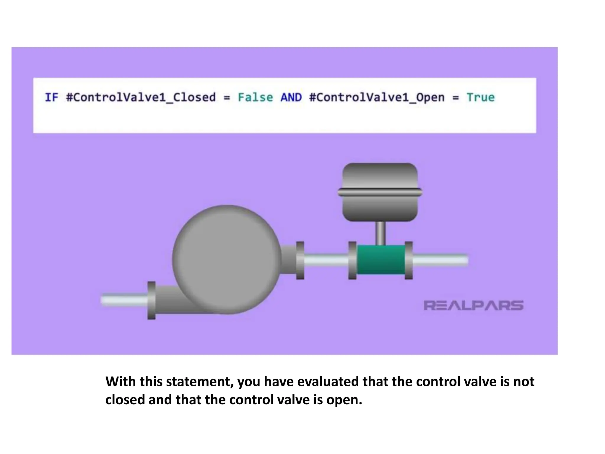 With this statement, you have evaluated that the control valve is not
closed and that the control valve is open.
 