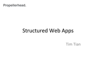 Structured	
  Web	
  Apps	
  
Tim	
  Tian	
  
 