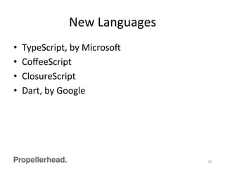 New	
  Languages	
  
•  TypeScript,	
  by	
  Microsoq	
  
•  CoﬀeeScript	
  
•  ClosureScript	
  
•  Dart,	
  by	
  Google	
  
19	
  
 