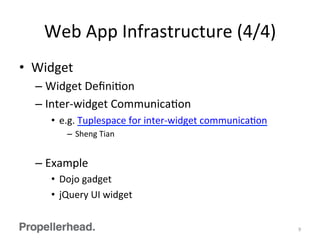Web	
  App	
  Infrastructure	
  (4/4)	
  
•  Widget	
  
– Widget	
  DeﬁniFon	
  
– Inter-­‐widget	
  CommunicaFon	
  
•  e.g.	
  Tuplespace	
  for	
  inter-­‐widget	
  communicaFon	
  
–  Sheng	
  Tian	
  
– Example	
  
•  Dojo	
  gadget	
  
•  jQuery	
  UI	
  widget	
  
9	
  
 