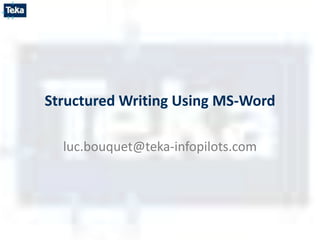 Structured Writing Using MS-Word

  luc.bouquet@teka-infopilots.com
 