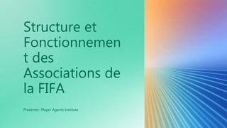 Presenter: Player Agents Institute
Structure et
Fonctionnemen
t des
Associations de
la FIFA
 
