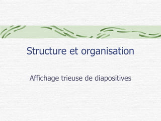 Structure et organisation Affichage trieuse de diapositives 