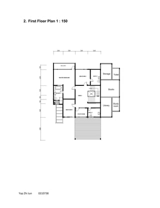 Yap Zhi Jun 0310738
2. First Floor Plan 1 : 150
Toilet
Study
room
Storage
Library
Studio
 