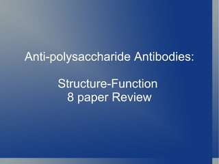 Anti-polysaccharide Antibodies:

      Structure-Function
       8 paper Review
 