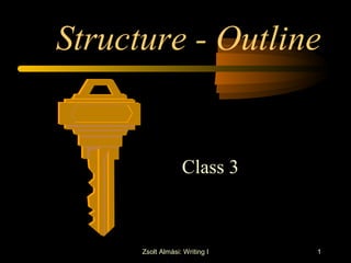 Structure - Outline


                   Class 3



      Zsolt Almási: Writing I   1
 