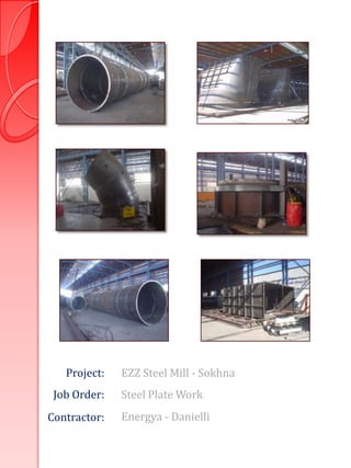 Project:   EZZ Steel Mill - Sokhna
 Job Order:   Steel Plate Work
Contractor:   Energya - Danielli
 