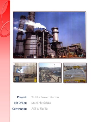 Project:   Talkha Power Station
 Job Order:   Steel Platforms
Contractor:   ASF & Skoda
 