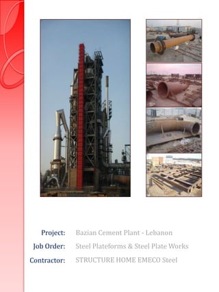Project:   Bazian Cement Plant - Lebanon
 Job Order:   Steel Plateforms & Steel Plate Works
Contractor:   STRUCTURE HOME EMECO Steel
 