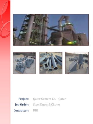 Project:   Qatar Cement Co. - Qatar
 Job Order:   Steel Ducts & Chutes
Contractor:   RHI
 