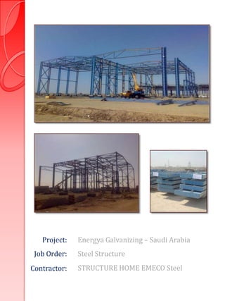 Project:   Energya Galvanizing – Saudi Arabia
 Job Order:   Steel Structure
Contractor:   STRUCTURE HOME EMECO Steel
 