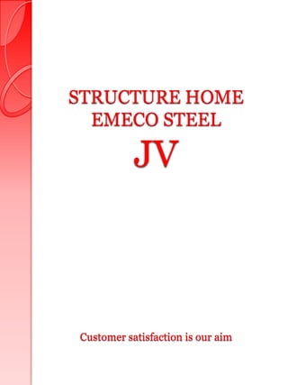 STRUCTURE HOME
  EMECO STEEL

           JV



Customer satisfaction is our aim
 