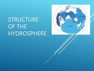 STRUCTURE
OF THE
HYDROSPHERE
 