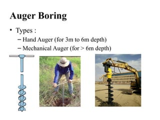 Auger Boring
• Types :
– Hand Auger (for 3m to 6m depth)
– Mechanical Auger (for > 6m depth)
 