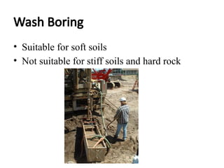 Wash Boring
• Suitable for soft soils
• Not suitable for stiff soils and hard rock
 