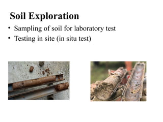 Soil Exploration
• Sampling of soil for laboratory test
• Testing in site (in situ test)
 