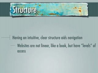 Structure


Having an intuitive, clear structure aids navigation
   Websites are not linear, like a book, but have “levels” of
   access
 