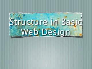 Structure in Basic
   Web Design
 