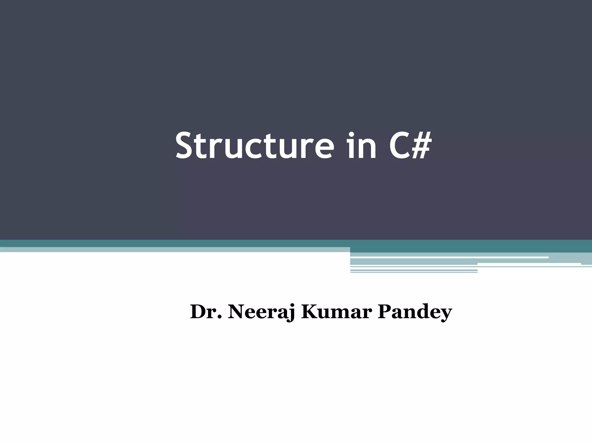 Structure in C#
Dr. Neeraj Kumar Pandey
 