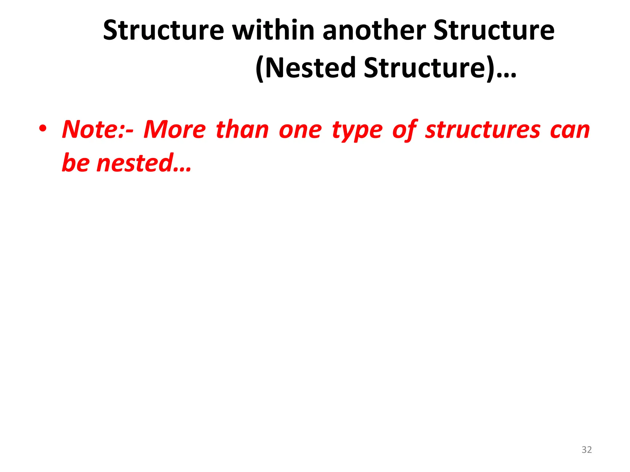 32
• Note:- More than one type of structures can
be nested…
Structure within another Structure
(Nested Structure)…
 