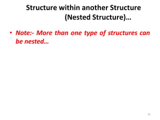 32
• Note:- More than one type of structures can
be nested…
Structure within another Structure
(Nested Structure)…
 