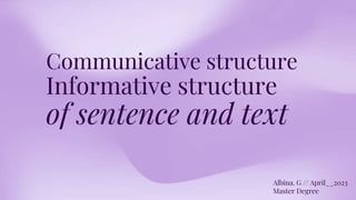 Communicative structure
Informative structure
of sentence and text
Albina. G // April__2023
Master Degree
 