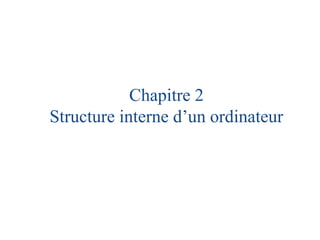 Chapitre 2
Structure interne d’un ordinateur
 
